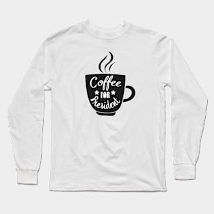 Coffee For President Funny Coffee Meme Caffeine Lover Design Long Sleeve T-Shirt